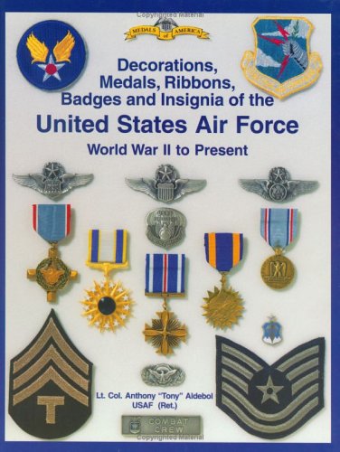 (Army Air Force and U.S. Air Force Decorations) Decorations, Medals, Ribbons, Badges and Insignia of the United States Air Force: World War II to Present, 2nd Edition
