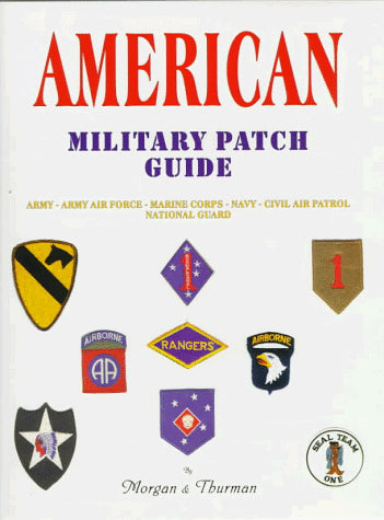 American Military Patch Guide: Army, Army Air Force, Marine Corps, Navy, Civil Air Patrol, National Guard