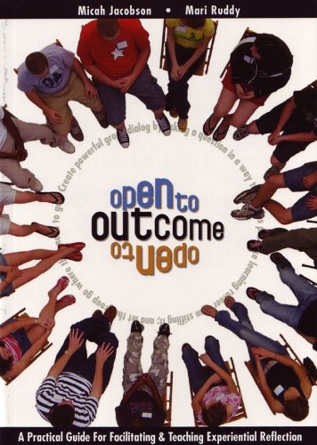 Open To Outcome: A Practical Guide For Facilitating & Teaching Experiential Reflection