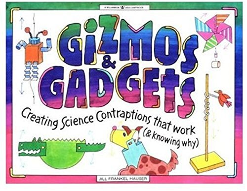 Gizmos & Gadgets: Creating Science Contraptions That Work (& Knowing Why)