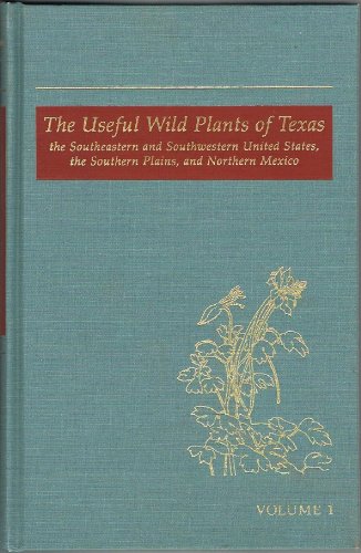 The Useful Wild Plants of Texas the Southeastern and Southwestern United States the Southern Plains and Northern Mexico Vol. 1: Abronia-Arundo