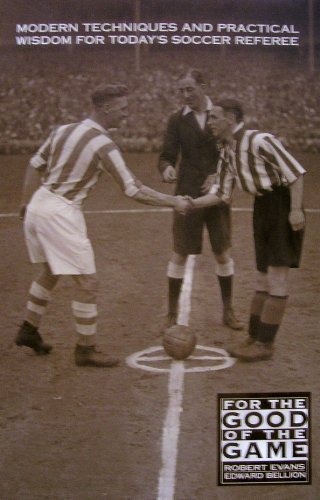 For the Good of the Game: Modern Techniques and Practical Wisdom for Today's Soccer Referee