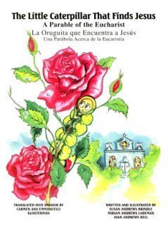 Little Caterpillar That Finds Jesus (La Oruguita que Encuentra a Jesus) : A Parable of the Eucharist (Una Parabola Acerca de la Eucaristia)