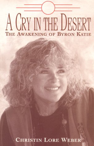 A Cry In The Desert: The Awakening Of Byron Katie