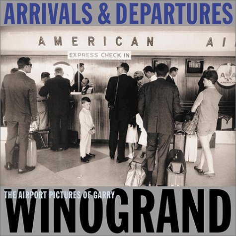 Arrivals & Departures: The Airport Pictures Of Garry Winogrand