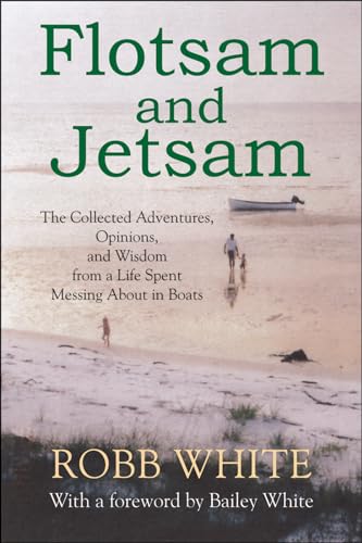 Flotsam and Jetsam: The Collected Adventures, Opinions, and Wisdom from a Life Spent Messing About in Boats