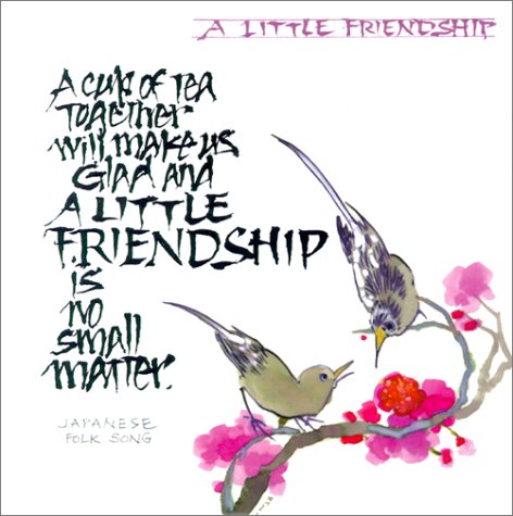A Little Friendship: A Cup of Tea Together Will Make Us Glad and a Little Friendship is No Small Matter