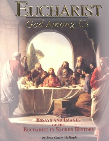 Eucharist: God Among Us : Essays and Images of the Eucharist in Sacred History