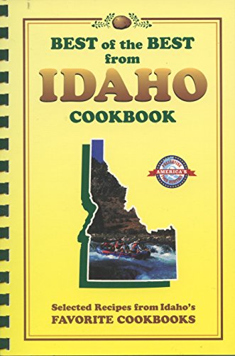 Best of the Best from Idaho Cookbook: Selected Recipes from Idaho's Favorite Cookbooks (Best of the Best State Cookbooks)