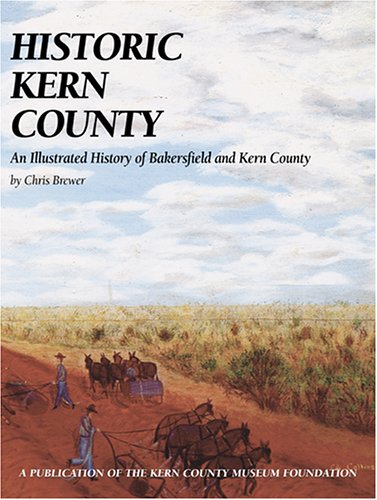 Historic Kern County: An Illustrated History of Bakersfield and Kern County