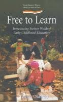 Free to Learn: Introducing Steiner Waldorf Earkt Childhood Education