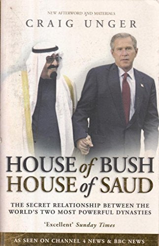 House of Bush House of Saud : The Secret Relationship Between the World's Two Most Powerful Dynasties