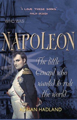 Napoleon : The Little General Who Wanted to Rule the World