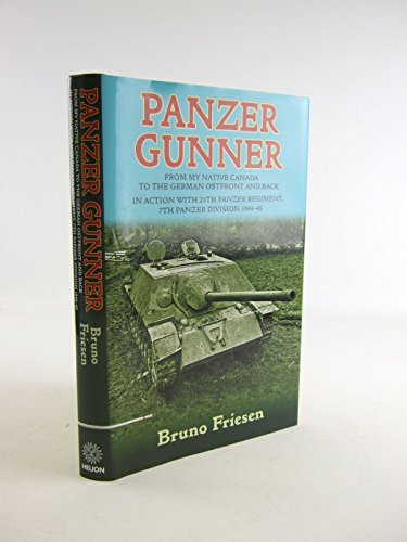 Panzer Gunner: From my Native Canada to the German Ostfront and Back: In Action with 25th Panzer Regiment, 7th Panzer Division 1944-45