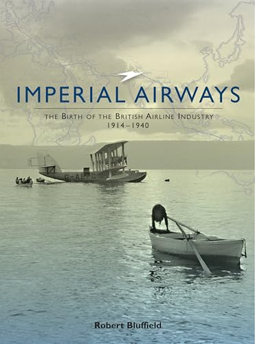 Imperial Airways: The Birth of the British Airline Industry, 1914-1940