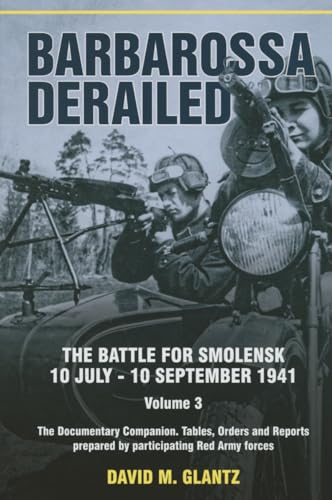 Barbarossa Derailed: The Battle for Smolensk 10 July-10 September 1941 - Volume 3: The Documentary Companion. Tables, Orders and Reports prepared by participating Red Army forces