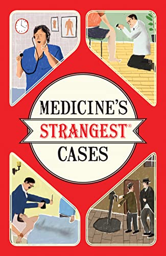 Medicine's Strangest Cases: Extraordinary but true stories from over five centuries of medical history (Strangest series)
