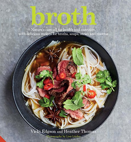 Broth: Nature's cure-all for health and nutrition, with delicious recipes for broths, soups, stews and risottos