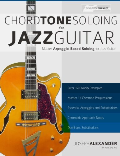 Chord Tone Soloing for Jazz Guitar: Master Arpeggio Soloing for Jazz Guitar
