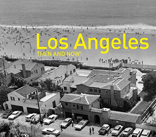 Los Angeles Then and Now®: A photographic guide to the hidden history and architecture of Los Angeles