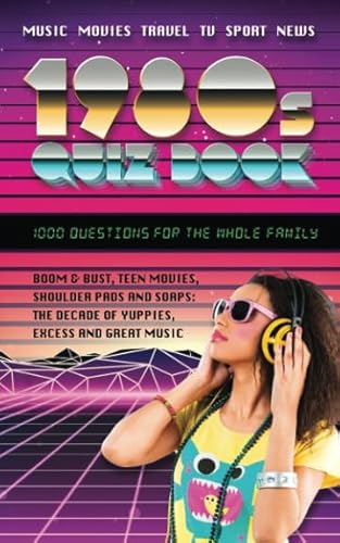 1980s quiz book: 1000 questions for the whole family - music, movies, travel, TV, sport, news