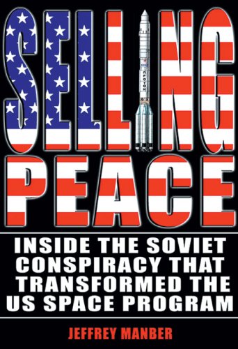 Selling Peace: Inside the Soviet Conspiracy that Transformed the U.S. Space Program (Apogee Books Space Series)