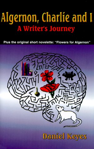 Algernon, Charlie and I: A Writer's Journey : Plus the Complete Original Short Novelette Version of "Flowers for Algernon