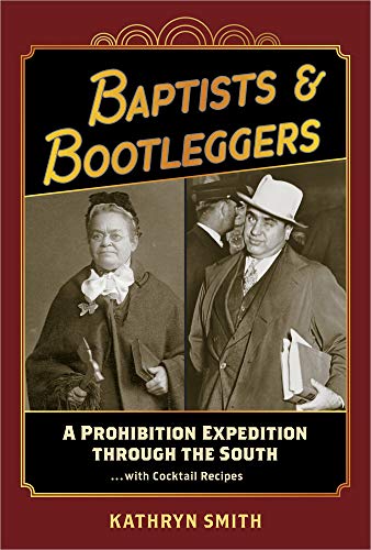 Baptists & Bootleggers: A Prohibition Expedition Through the South…with Cocktail Recipes