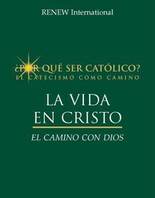 La Vida En Cristo: El Camino Con Dios (¿Por qué ser católico?, La Vida En Cristo: El Camino Con Dios)