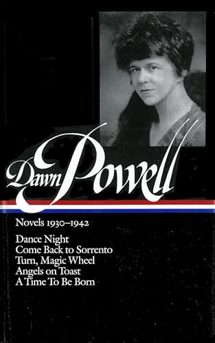 Dawn Powell: Novels 1930-1942 (LOA #126): Dance Night / Come Back to Sorrento / Turn, Magic Wheel / Angels on Toast / A Time to Be Born (Library of America Dawn Powell Edition)