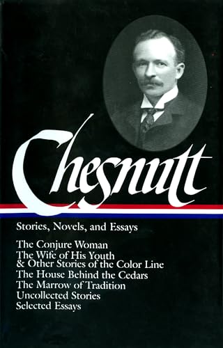 Charles W. Chesnutt: Stories, Novels, and Essays (LOA #131): The Conjure Woman / The Wife of His Youth & Other Stories of the Color Line / The House ... / uncollected stories / (Library of America)