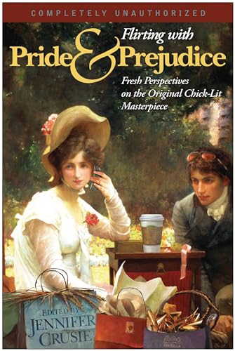Flirting With Pride And Prejudice: Fresh Perspectives On The Original Chick Lit Masterpiece (Smart Pop series, 0)