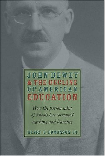John Dewey & Decline Of American Education: How Patron Saint Of Schools Has Corrupted Teaching & Learning