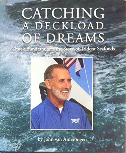 Catching a Deckload of Dreams - Chuck Bundrant and the Story of Trident Seafoods
