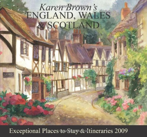 Karen Brown's England, Wales & Scotland 2009: Exceptional Places to Stay & Itineraries (Karen Brown's Guides)