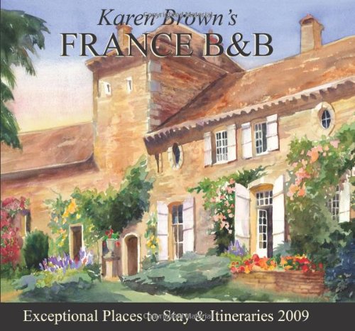 Karen Brown's France B & B 2009: Bed & Breakfasts and Itineraries 2009 (Karen Brown's Guides)