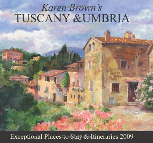 Karen Brown's Tuscany & Umbria 2009: Exceptional Places to Stay & Itineraries