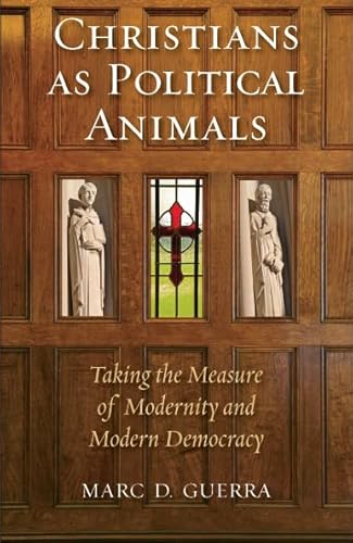 Christians as Political Animals: Taking the Measure of Modernity and Modern Democracy (Religion and Contemporary Culture)