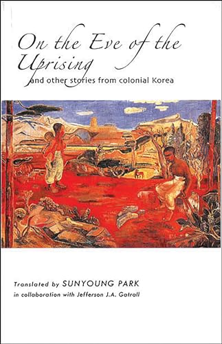 On the Eve of the Uprising and Other Stories from Colonial Korea (Cornell East Asia Series)