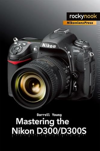 Mastering the Nikon D300/D300S (The Mastering Camera Guide Series)