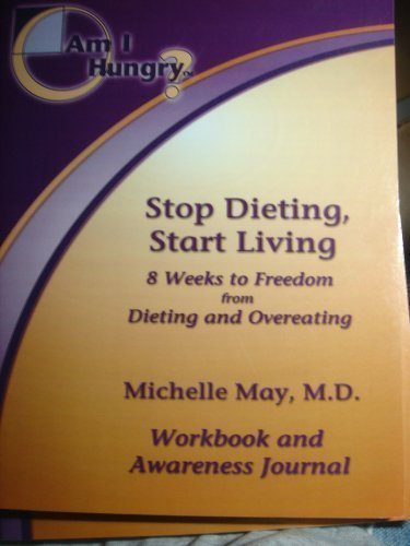 Am I Hungry? Stop Dieting, Start Living, 3 Weeks to Freedom from Dieting and over Eating: 8 Weeks to Freedom from Dieting and Overeating (Workbook and Awareness Journal)