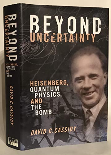 Beyond Uncertainty: Heisenberg, Quantum Physics, and The Bomb