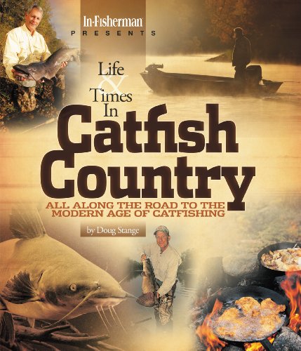 Life & Times in Catfish Ciountry: All Along the Road to the Modern Age of Catfishing (In-fisherman Catfish)