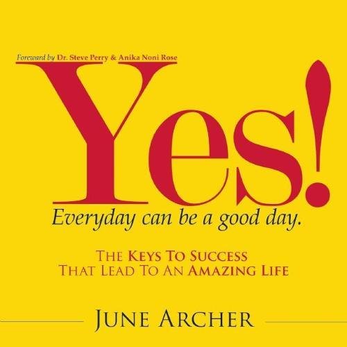 YES! Everyday Can Be a Good Day: The Keys to Success That Lead to an Amazing Life