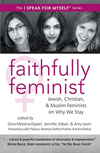 Faithfully Feminist: Jewish, Christian, and Muslim Feminists on Why We Stay (I SPEAK FOR MYSELF, 6)