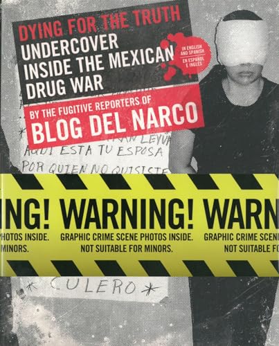 Dying for the Truth: Undercover Inside the Mexican Drug War by the Fugitive Reporters of Blog del Narco