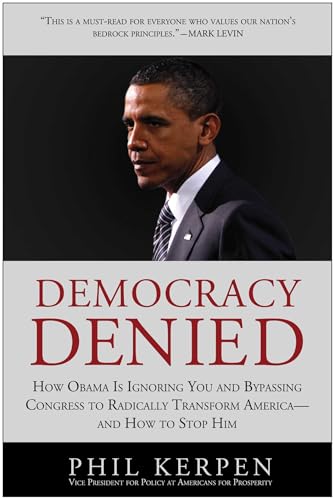 Democracy Denied: How Obama is Ignoring You and Bypassing Congress to Radically Transform America - and How to Stop Him