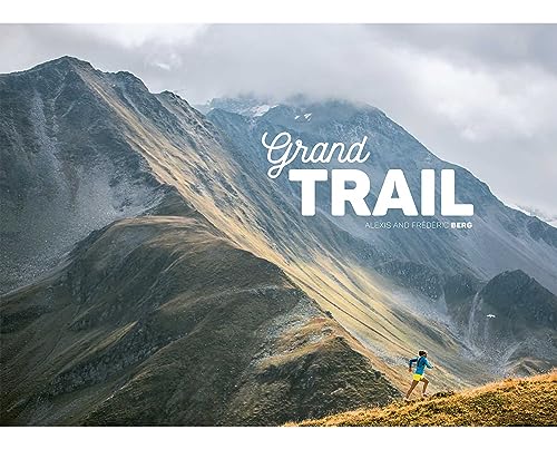 Grand Trail: A Magnificent Journey to the Heart of Ultrarunning and Racing