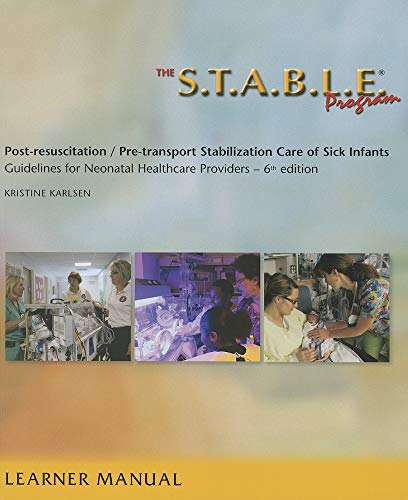 The S.T.A.B.L.E. Program: Pre-Transport /Post-Resuscitation Stabilization Care for Sick Infants Guidelines for Neonatal Healthcare Providers