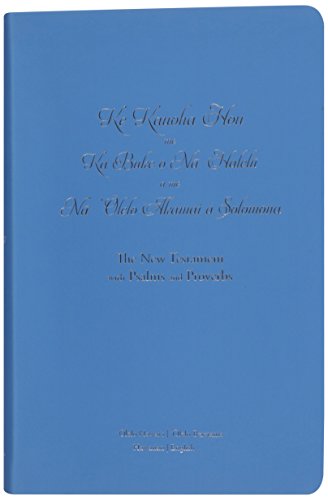 Ke Kauoha Hou Me Ka Buke O Na Halelu a Me Na Olelo Akamai a Solomona: The New Testament With Psalms and Proverbs (Hawaiian Edition) (Hawaiian and English Edition)